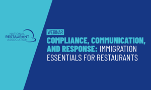 NRA webinar: Compliance, Communication, and Response: Immigration Essentials for Restaurants